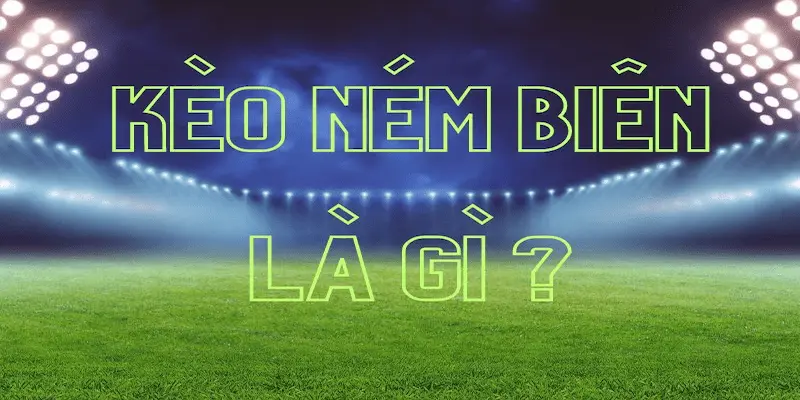 Kèo ném biên Kinh nghiệm soi kèo ném biên hiệu quả